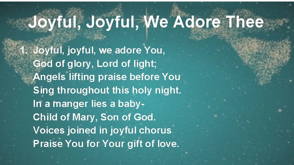 Joyful, We Adore Thee 1. Joyful, joyful, we adore You, God of glory, Lord
