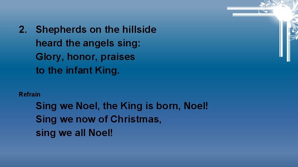 2. Shepherds on the hillside heard the angels sing: Glory, honor, praises to the