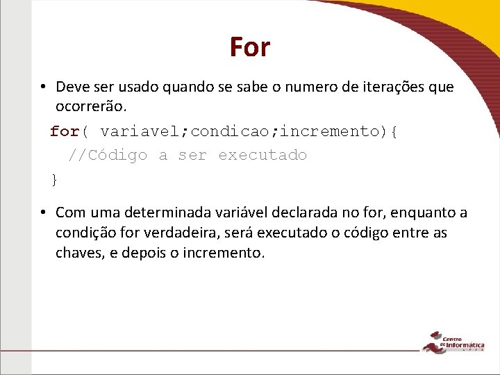 For • Deve ser usado quando se sabe o numero de iterações que ocorrerão.