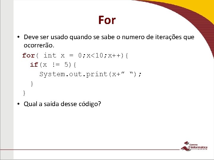 For • Deve ser usado quando se sabe o numero de iterações que ocorrerão.