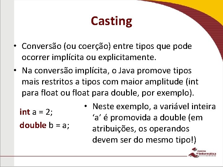 Casting • Conversão (ou coerção) entre tipos que pode ocorrer implícita ou explicitamente. •