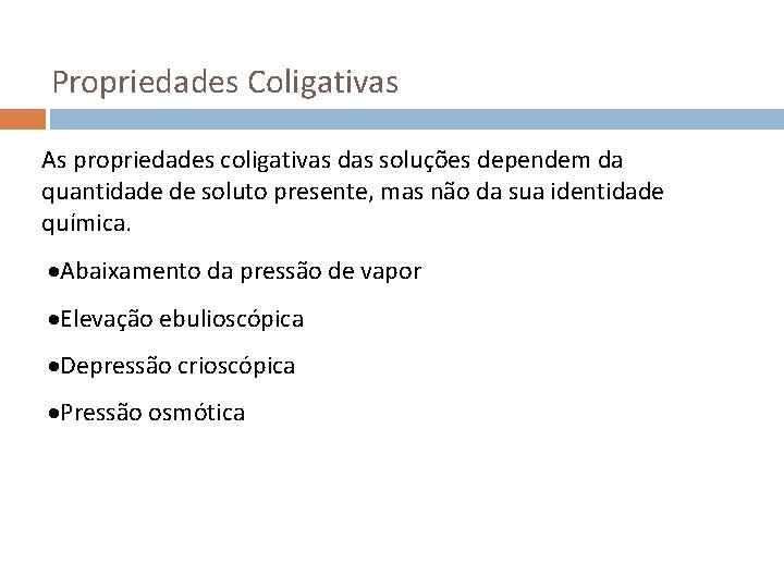 Propriedades Coligativas As propriedades coligativas das soluções dependem da quantidade de soluto presente, mas