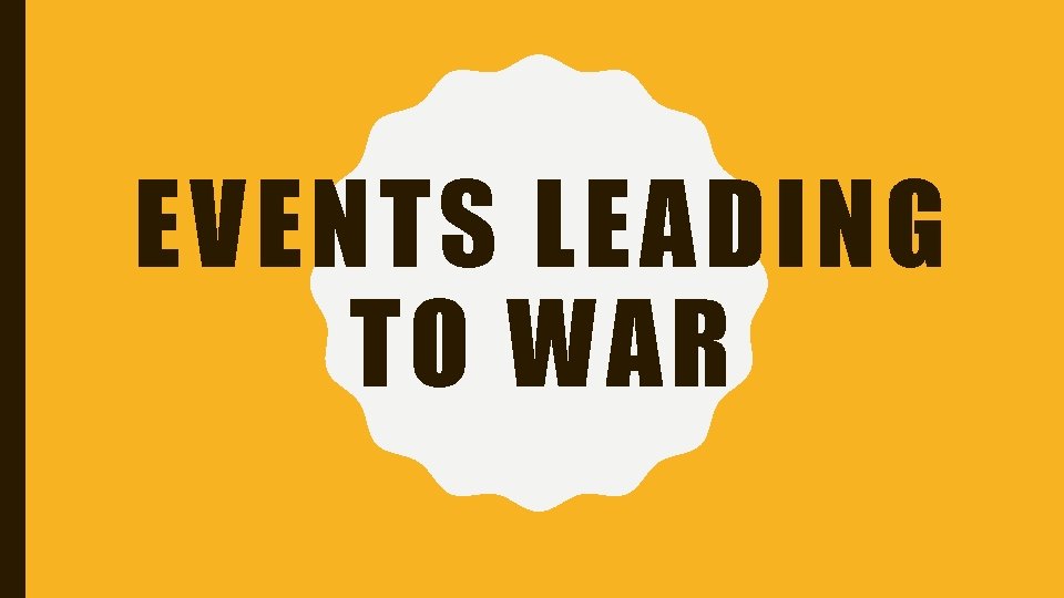 EVENTS LEADING TO WAR 