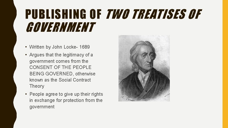 PUBLISHING OF TWO TREATISES OF GOVERNMENT • Written by John Locke- 1689 • Argues