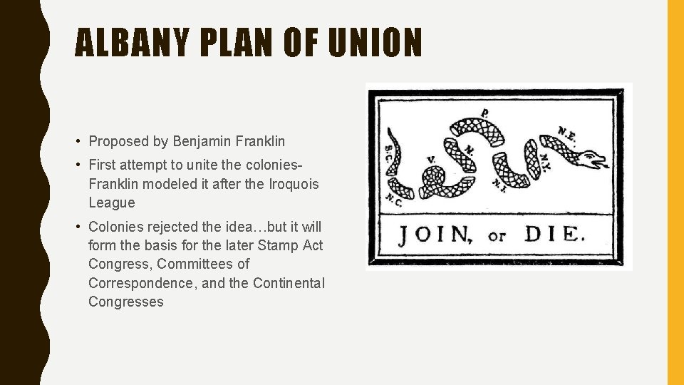 ALBANY PLAN OF UNION • Proposed by Benjamin Franklin • First attempt to unite