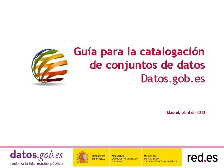 Guía para la catalogación de conjuntos de datos Datos. gob. es Madrid, abril de