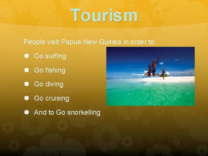 Tourism People visit Papua New Guinea in order to Go surfing Go fishing Go