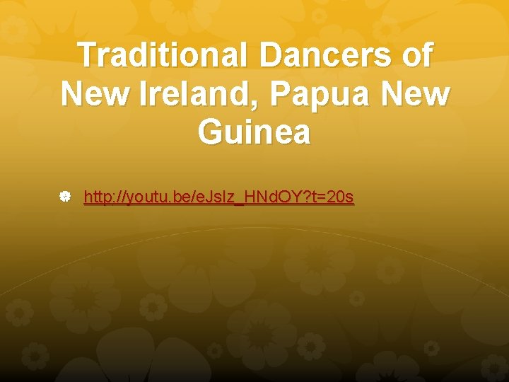 Traditional Dancers of New Ireland, Papua New Guinea http: //youtu. be/e. Jslz_HNd. OY? t=20