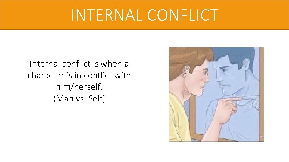 INTERNAL CONFLICT Internal conflict is when a character is in conflict with him/herself. (Man