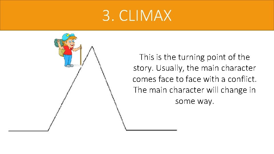 3. CLIMAX This is the turning point of the story. Usually, the main character