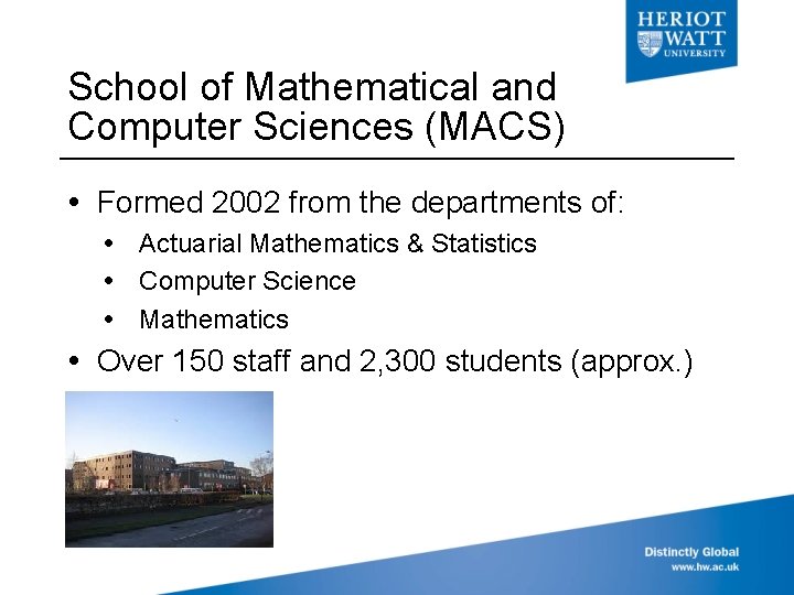 School of Mathematical and Computer Sciences (MACS) Formed 2002 from the departments of: Actuarial