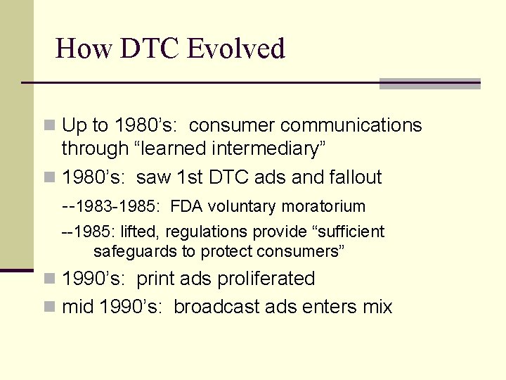 How DTC Evolved n Up to 1980’s: consumer communications through “learned intermediary” n 1980’s: