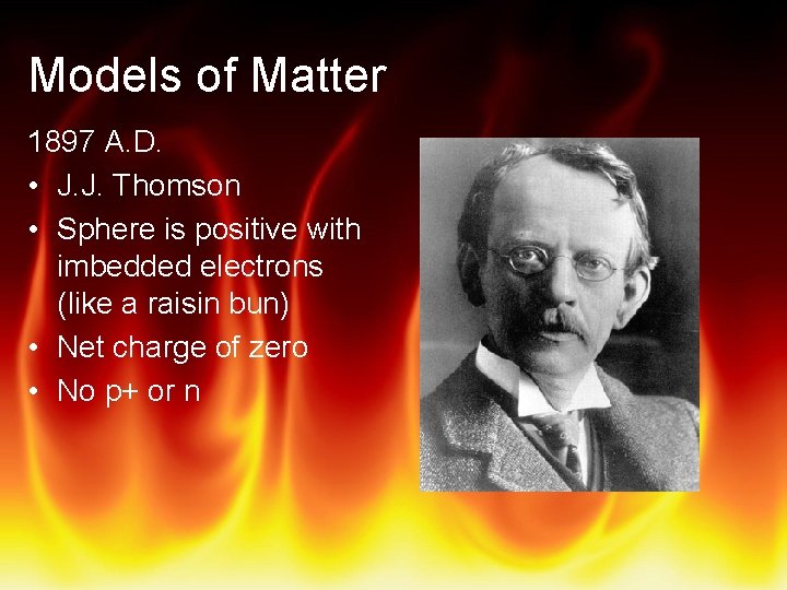 Models of Matter 1897 A. D. • J. J. Thomson • Sphere is positive