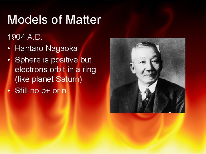 Models of Matter 1904 A. D. • Hantaro Nagaoka • Sphere is positive but