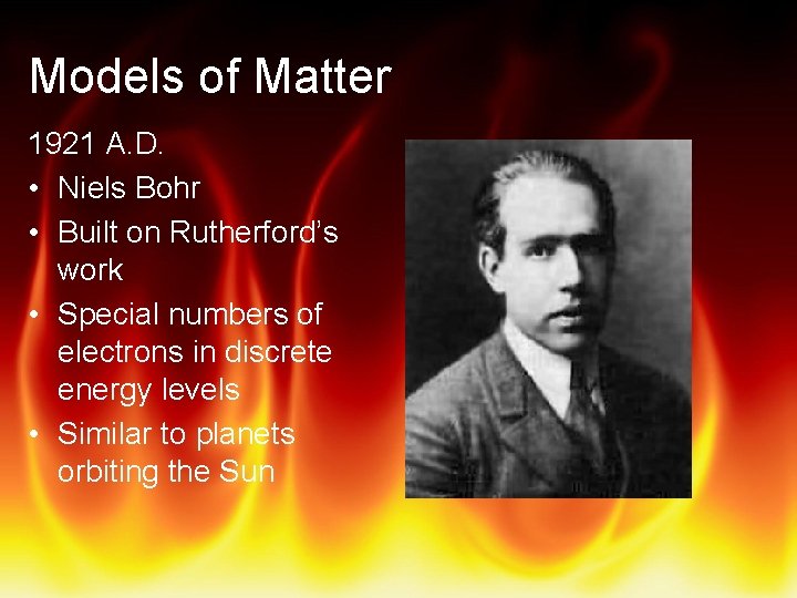 Models of Matter 1921 A. D. • Niels Bohr • Built on Rutherford’s work