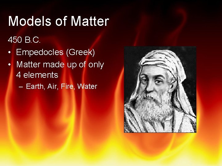 Models of Matter 450 B. C. • Empedocles (Greek) • Matter made up of