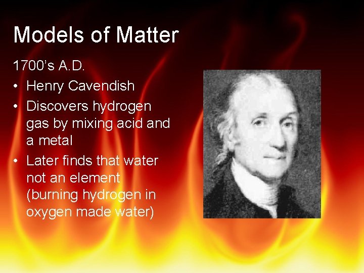 Models of Matter 1700’s A. D. • Henry Cavendish • Discovers hydrogen gas by