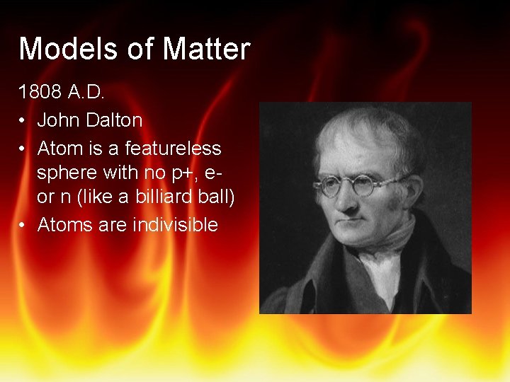Models of Matter 1808 A. D. • John Dalton • Atom is a featureless
