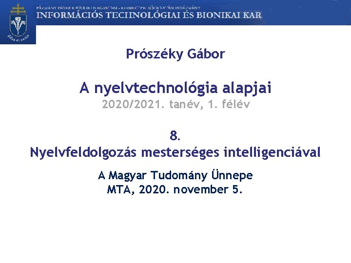Prószéky Gábor A nyelvtechnológia alapjai 2020/2021. tanév, 1. félév 8. Nyelvfeldolgozás mesterséges intelligenciával A