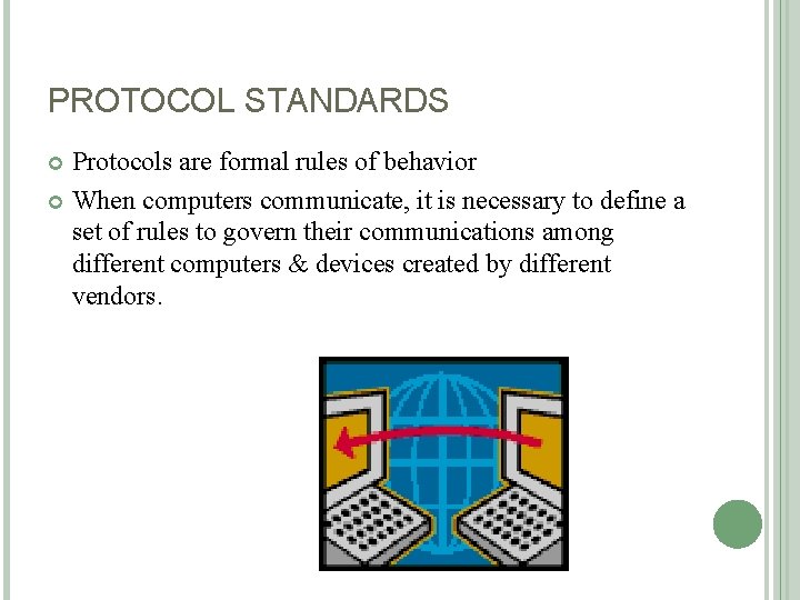 PROTOCOL STANDARDS Protocols are formal rules of behavior When computers communicate, it is necessary