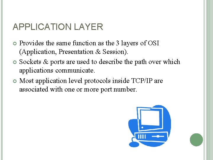 APPLICATION LAYER Provides the same function as the 3 layers of OSI (Application, Presentation