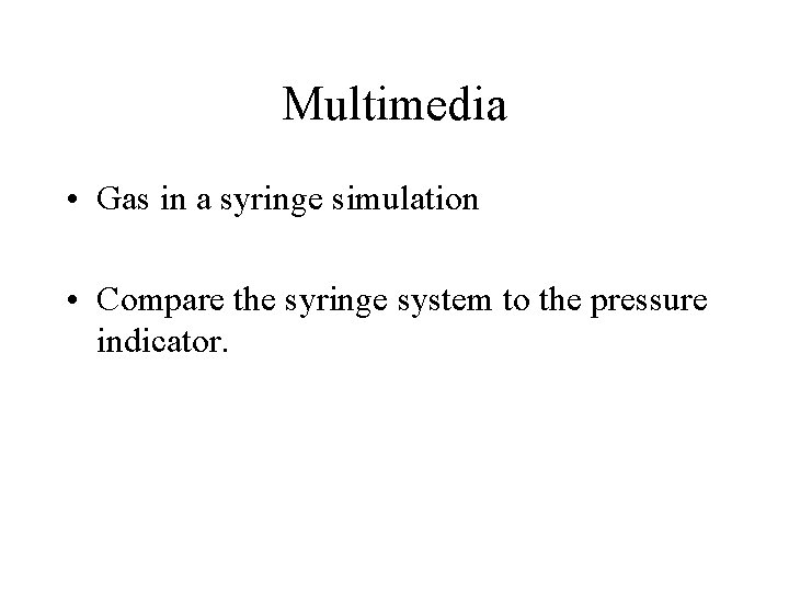 Multimedia • Gas in a syringe simulation • Compare the syringe system to the