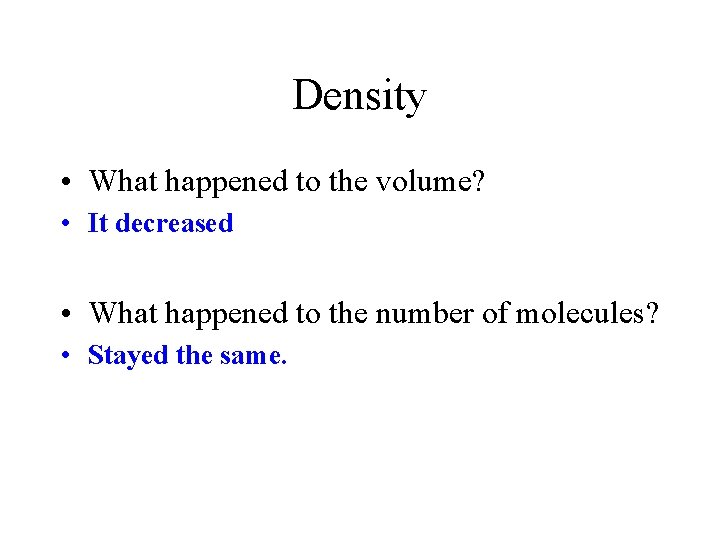 Density • What happened to the volume? • It decreased • What happened to