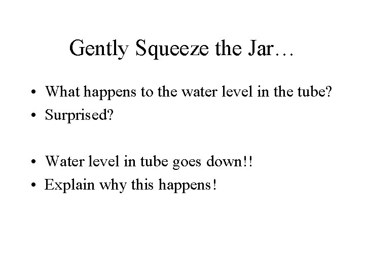 Gently Squeeze the Jar… • What happens to the water level in the tube?