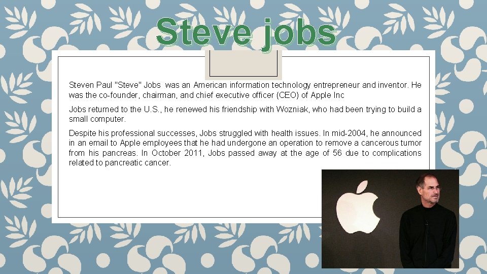 Steve jobs Steven Paul "Steve" Jobs was an American information technology entrepreneur and inventor.