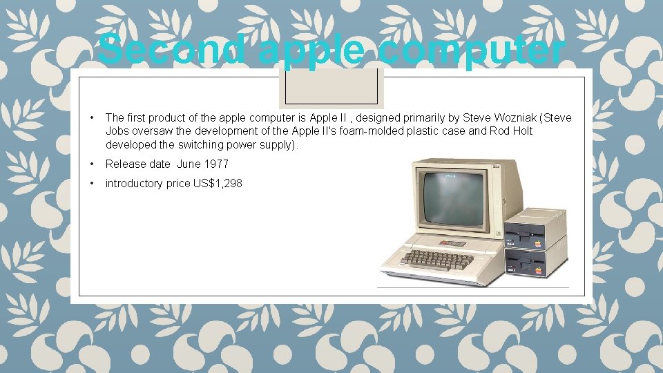 Second apple computer • The first product of the apple computer is Apple Il