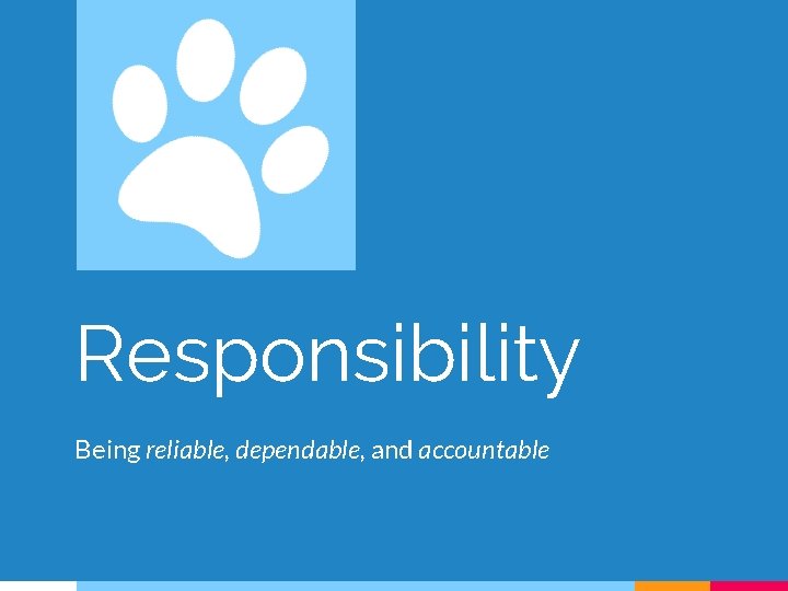 Responsibility Being reliable, dependable, and accountable 