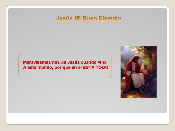 Maravillemos nos de Jesús cuando vino A este mundo, por que en el ESTA