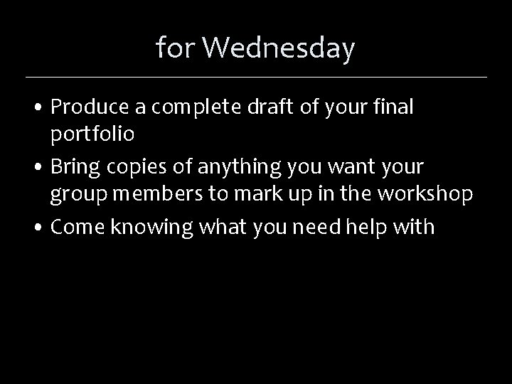 for Wednesday • Produce a complete draft of your final portfolio • Bring copies