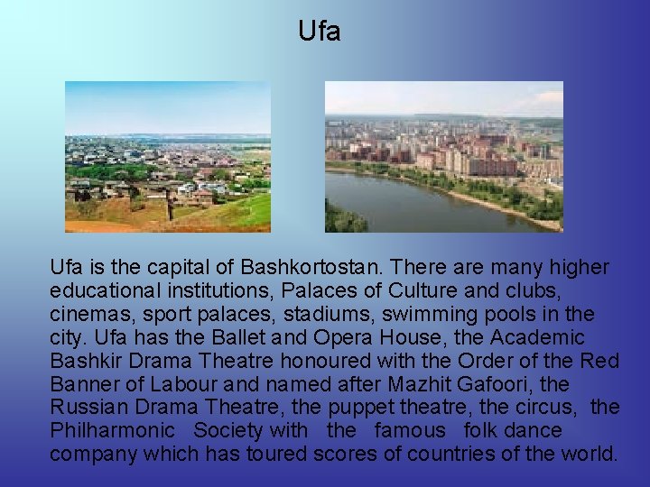 Ufa is the capital of Bashkortostan. There are many higher educational institutions, Palaces of