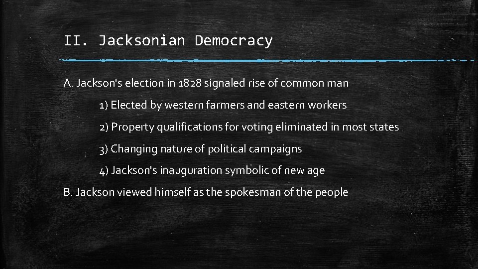 II. Jacksonian Democracy A. Jackson's election in 1828 signaled rise of common man 1)
