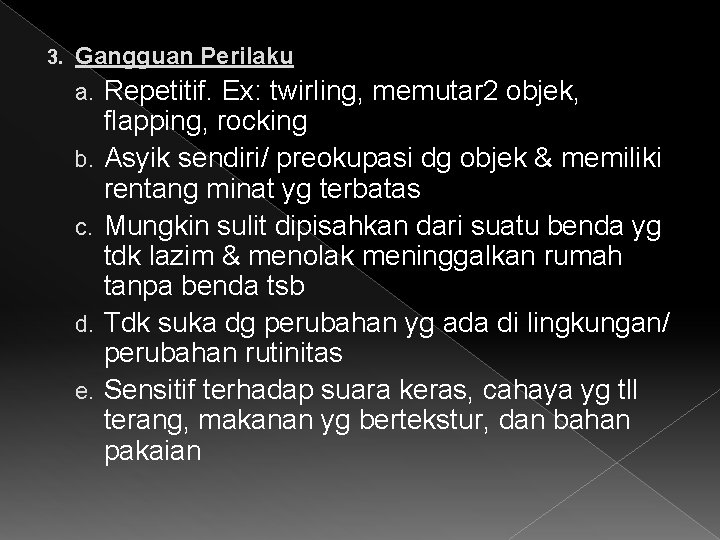 3. Gangguan Perilaku a. b. c. d. e. Repetitif. Ex: twirling, memutar 2 objek,