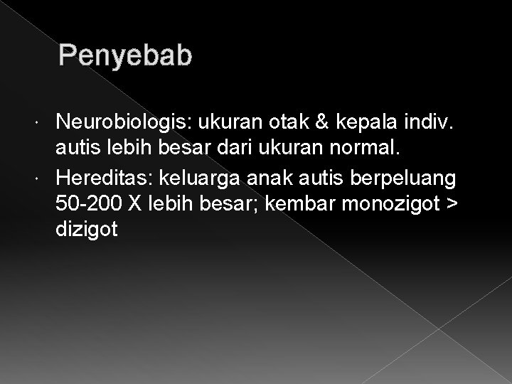 Penyebab Neurobiologis: ukuran otak & kepala indiv. autis lebih besar dari ukuran normal. Hereditas: