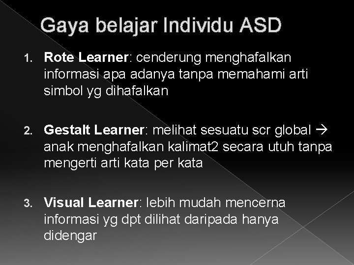 Gaya belajar Individu ASD 1. Rote Learner: cenderung menghafalkan informasi apa adanya tanpa memahami