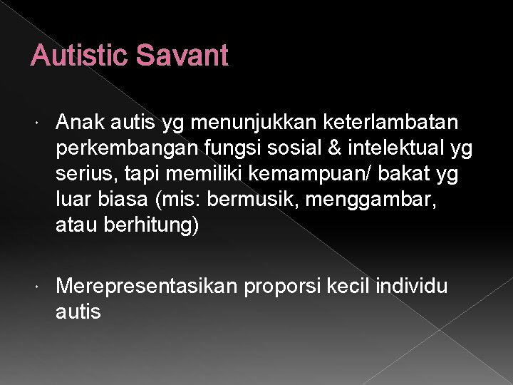 Autistic Savant Anak autis yg menunjukkan keterlambatan perkembangan fungsi sosial & intelektual yg serius,