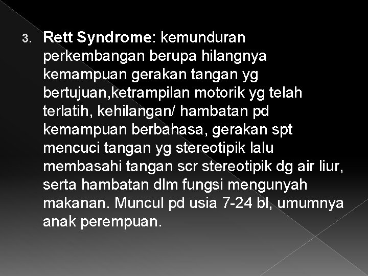 3. Rett Syndrome: kemunduran perkembangan berupa hilangnya kemampuan gerakan tangan yg bertujuan, ketrampilan motorik