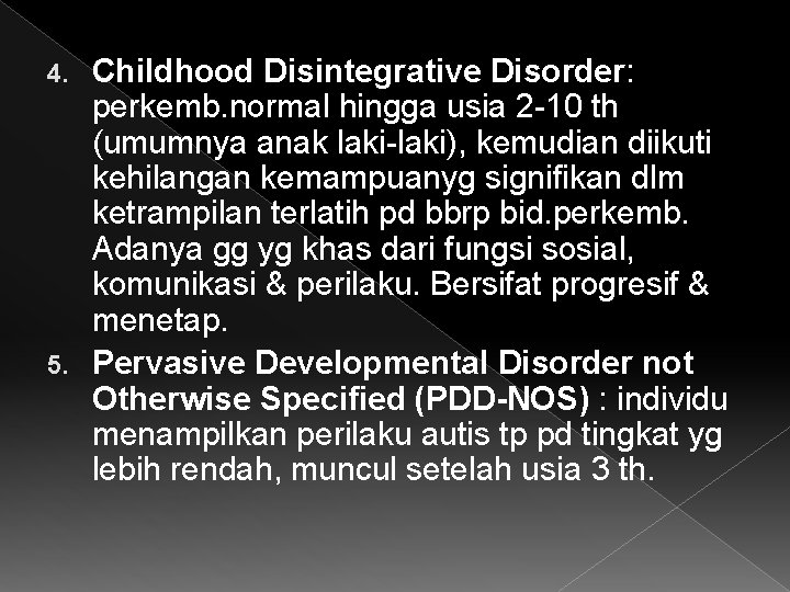 Childhood Disintegrative Disorder: perkemb. normal hingga usia 2 -10 th (umumnya anak laki-laki), kemudian