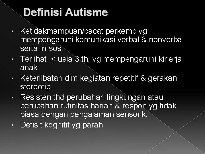 Definisi Autisme • • • Ketidakmampuan/cacat perkemb yg mempengaruhi komunikasi verbal & nonverbal serta