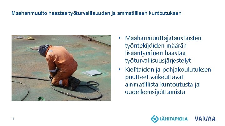 Maahanmuutto haastaa työturvallisuuden ja ammatillisen kuntoutuksen • Maahanmuuttajataustaisten työntekijöiden määrän lisääntyminen haastaa työturvallisuusjärjestelyt •