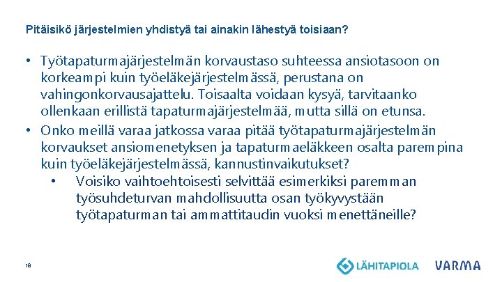 Pitäisikö järjestelmien yhdistyä tai ainakin lähestyä toisiaan? • Työtapaturmajärjestelmän korvaustaso suhteessa ansiotasoon on korkeampi