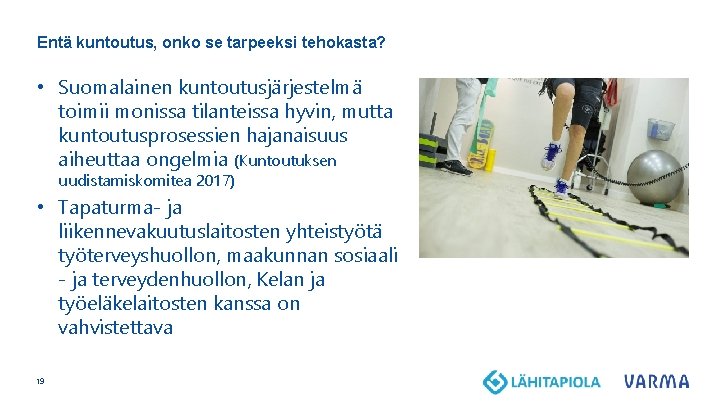 Entä kuntoutus, onko se tarpeeksi tehokasta? • Suomalainen kuntoutusjärjestelmä toimii monissa tilanteissa hyvin, mutta