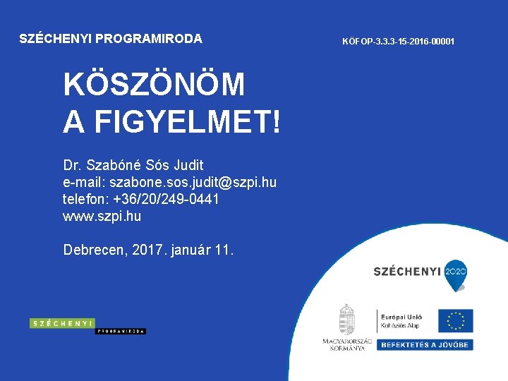 SZÉCHENYI PROGRAMIRODA KÖSZÖNÖM A FIGYELMET! Dr. Szabóné Sós Judit e-mail: szabone. sos. judit@szpi. hu