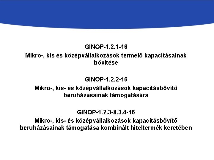 GINOP-1. 2. 1 -16 Mikro-, kis és középvállalkozások termelő kapacitásainak bővítése GINOP-1. 2. 2