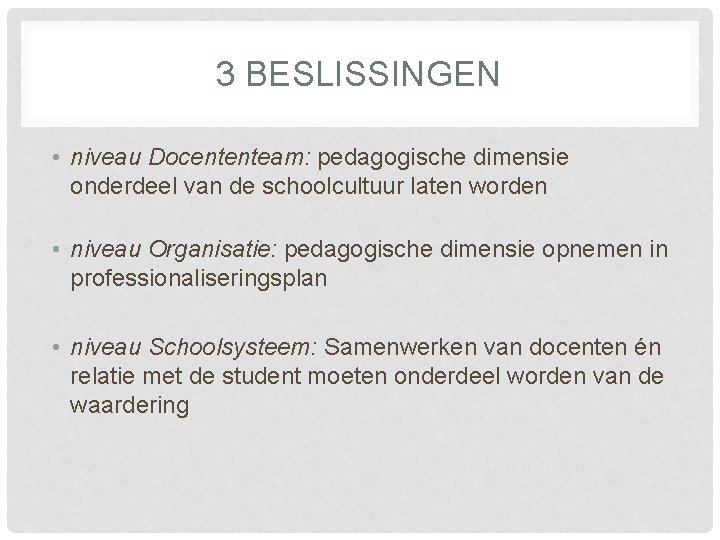 3 BESLISSINGEN • niveau Docententeam: pedagogische dimensie onderdeel van de schoolcultuur laten worden •