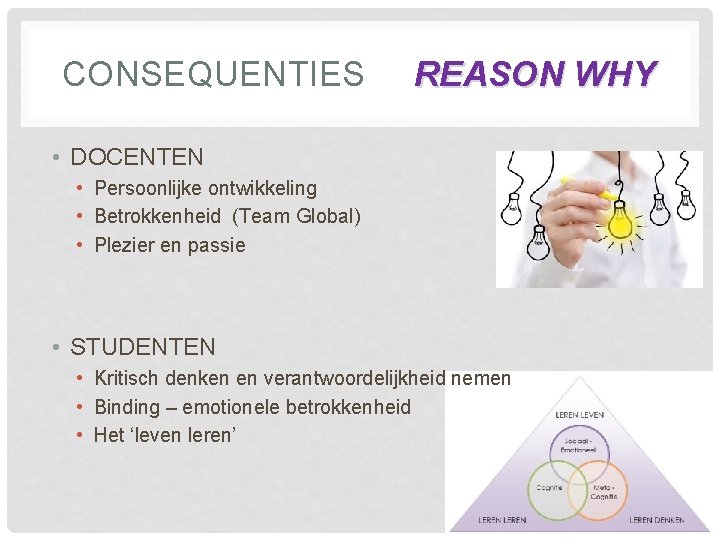 CONSEQUENTIES REASON WHY • DOCENTEN • Persoonlijke ontwikkeling • Betrokkenheid (Team Global) • Plezier