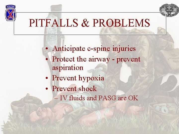 PITFALLS & PROBLEMS • Anticipate c-spine injuries • Protect the airway - prevent aspiration